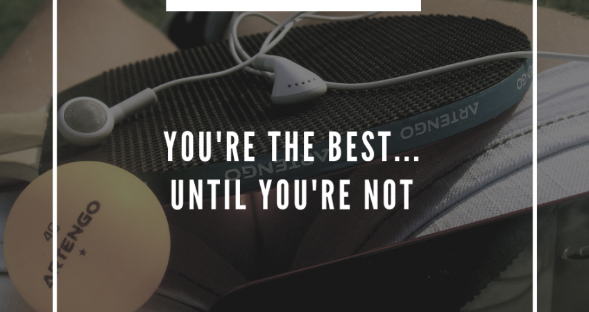 You’re the best! … Until You’re Not